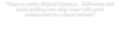 "Name to watch: Michael Costanza. Well-written and acted, building from edgy humor with social undercurrents to a clever last twist." 