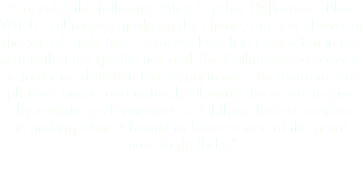 "Consider the following titles: Psycho, Halloween, Blair Witch -- all movies made on the cheap, and yet always in the top of fright fans' favorites lists. It is most often in the scripts that the quality lies and The Collingswood Story is certainly no slouch in that department. The dialogue and plot are simple and natural, allowing the actors to give fully realistic performances. ...All these factors combine in making what is bound to become one of the great indie fright flicks." 